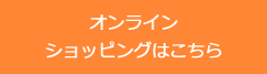 オンラインショッピングはこちら